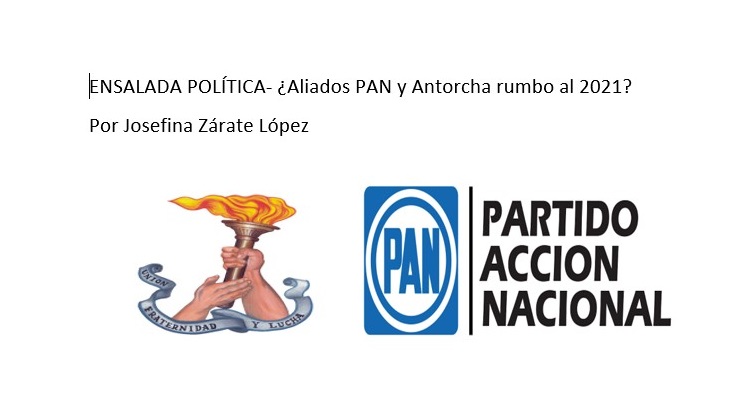 ENSALADA POLÍTICA- ¿Aliados PAN y Antorcha rumbo al 2021?