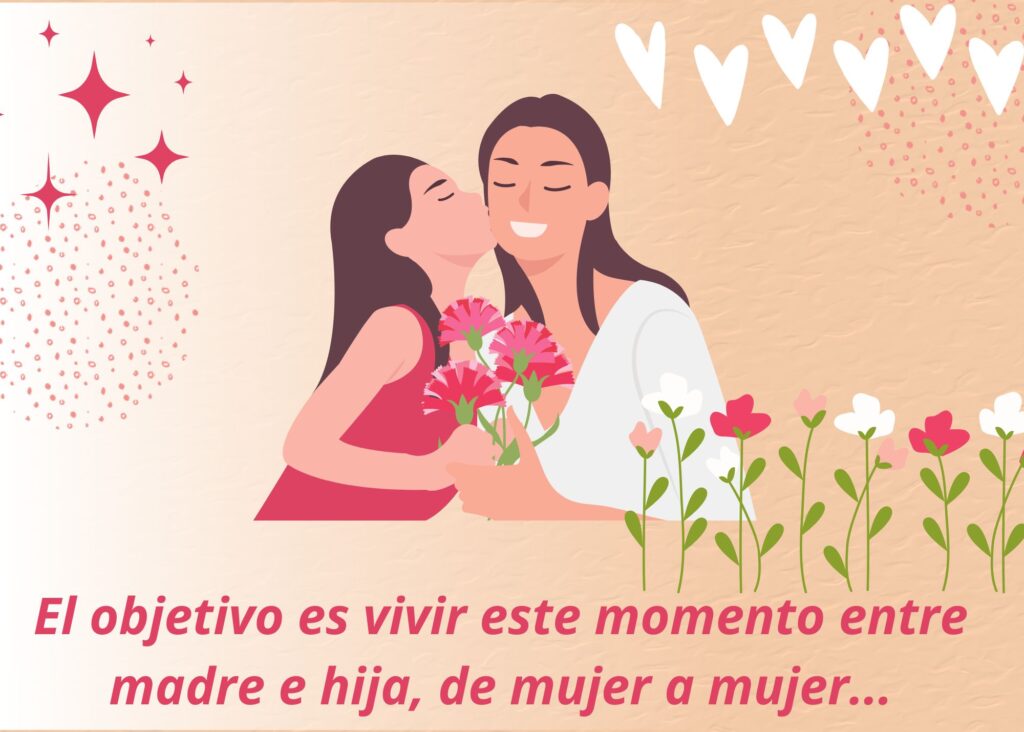 El objetivo es vivir este momento entre madre e hija, de mujer a mujer