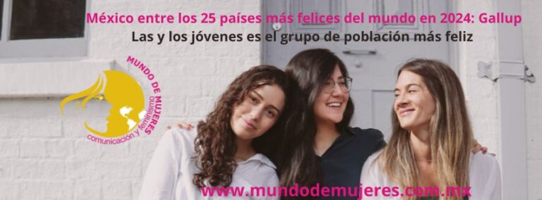 México entre los 25 países más felices del mundo en 2024: Gallup Las y los jóvenes es el grupo de población más feliz
